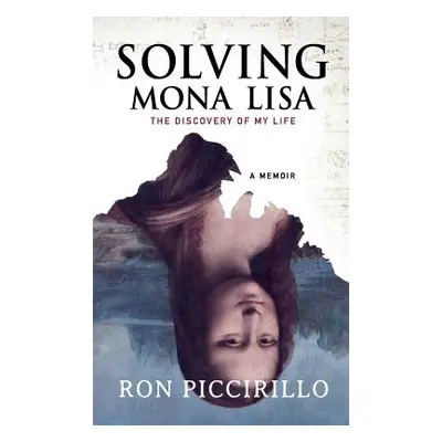 "Solving Mona Lisa: The Discovery of My Life" - "" ("Piccirillo Ron")