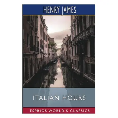 "Italian Hours (Esprios Classics)" - "" ("James Henry")