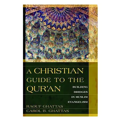 "A Christian Guide to the Qur'an: Building Bridges in Muslim Evangelism" - "" ("Ghattas Raouf")