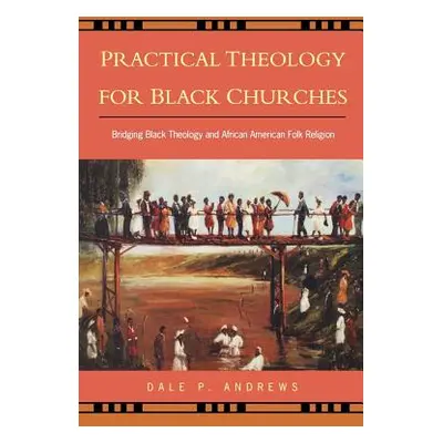 "Practical Theology for Black Churches: Bridging Black Theology and African American Folk Religi