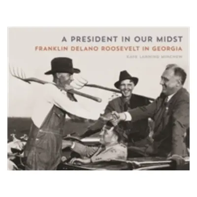 "A President in Our Midst: Franklin Delano Roosevelt in Georgia" - "" ("Minchew Kaye Lanning")