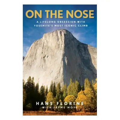 "On the Nose: A Lifelong Obsession with Yosemite's Most Iconic Climb" - "" ("Florine Hans")