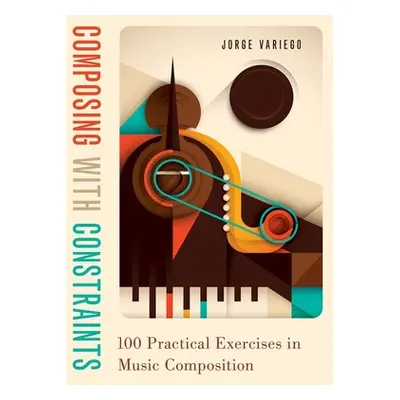 "Composing with Constraints: 100 Practical Exercises in Music Composition" - "" ("Variego Jorge"