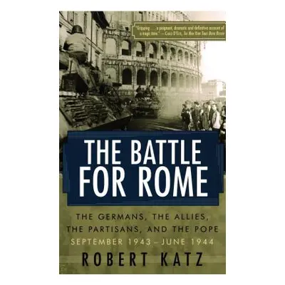 "The Battle for Rome: The Germans, the Allies, the Partisans, and the Pope, September 1943--June