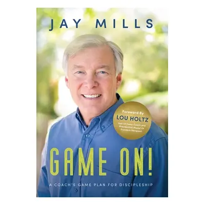 "Game On! A Coach's Game Plan For Discipleship" - "" ("Mills Jay")