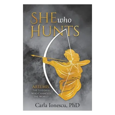 "She Who Hunts: Artemis: The Goddess Who Changed the World" - "" ("Ionescu Carla")