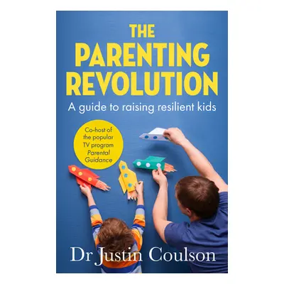 "The Parenting Revolution: The Guide to Raising Resilient Kids" - "" ("Coulson Justin")