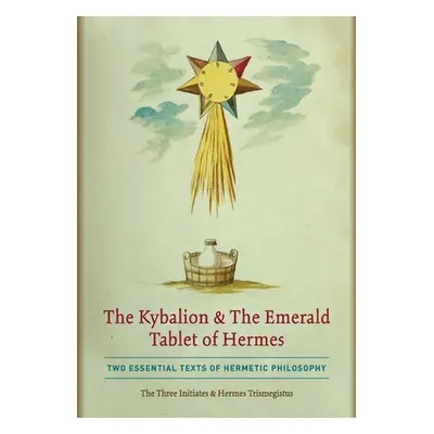 "The Kybalion & The Emerald Tablet of Hermes: Two Essential Texts of Hermetic Philosophy" - "" (