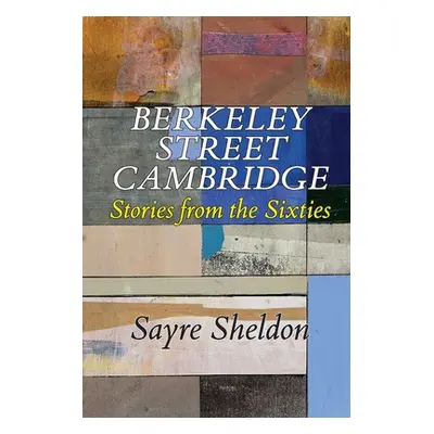 "Berkeley Street Cambridge: Stories from the Sixties" - "" ("Sheldon Sayre")