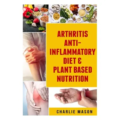 "Arthritis Anti Inflammatory Diet & Plant Based Nutrition" - "" ("Mason Charlie")