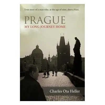 "Prague: My Long Journey Home a Memoir of Survival, Denial, and Redemption" - "" ("Heller Charle