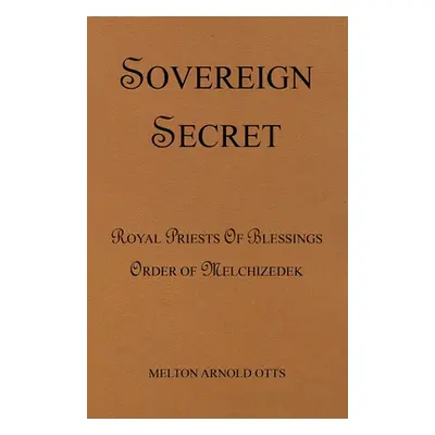 "Sovereign Secret: Royal Priests of Blessings" - "" ("Otts Melton Arnold")