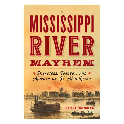 "Mississippi River Mayhem: Disasters, Tragedy, and Murder on Ol' Man River" - "" ("Klinkenberg D