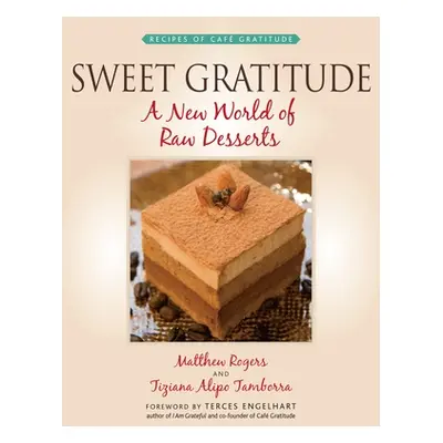 "Sweet Gratitude: A New World of Raw Desserts" - "" ("Rogers Matthew")