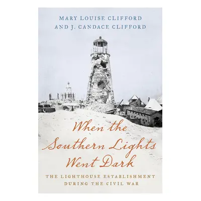 "When the Southern Lights Went Dark: The Lighthouse Establishment During the Civil War" - "" ("C