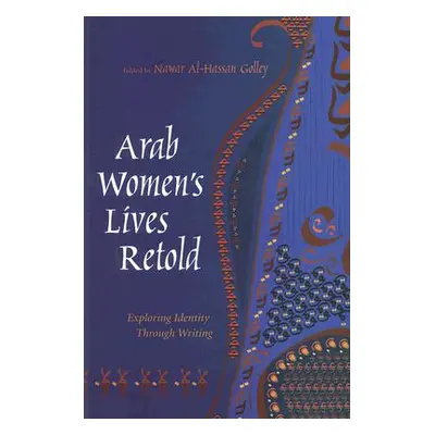 "Arab Women's Lives Retold: Exploring Identity Through Writing" - "" ("Golley Nawar Al-Hassan")