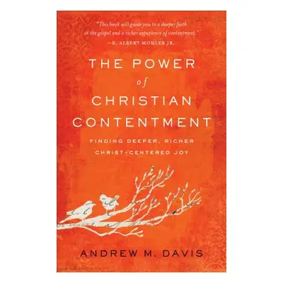 "The Power of Christian Contentment: Finding Deeper, Richer Christ-Centered Joy" - "" ("Davis An