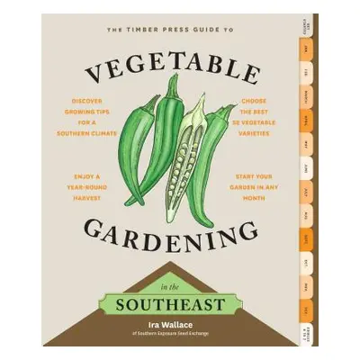 "The Timber Press Guide to Vegetable Gardening in the Southeast" - "" ("Wallace Ira")