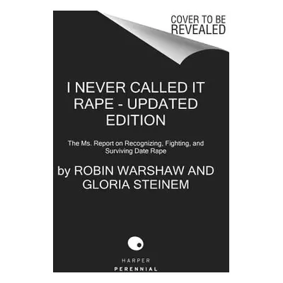 "I Never Called It Rape: The Ms. Report on Recognizing, Fighting, and Surviving Date and Acquain