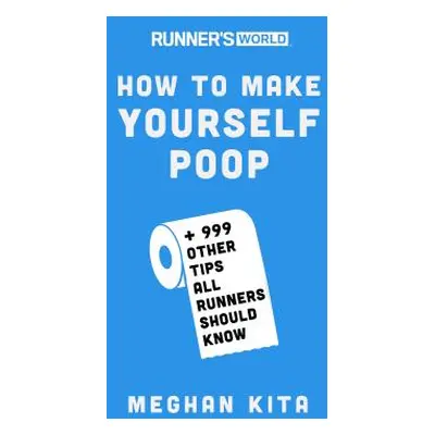 Runner's World How to Make Yourself Poop: And 999 Other Tips All Runners Should Know (Kita Megha