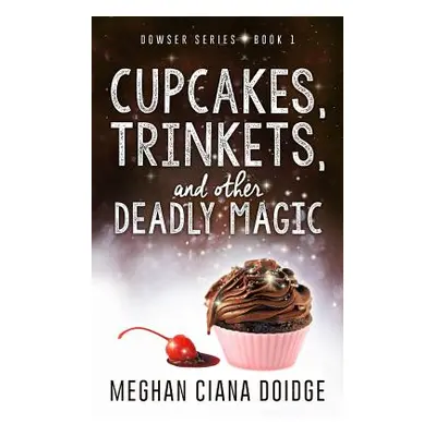 "Cupcakes, Trinkets, and Other Deadly Magic" - "" ("Doidge Meghan Ciana")