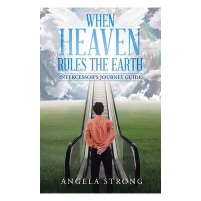 "When Heaven Rules the Earth: Intercessor's Journey Guide" - "" ("Strong Angela")