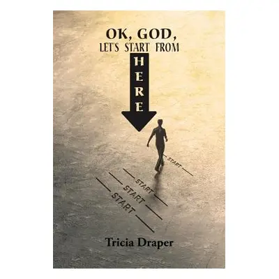 "Ok, God, Let's Start from Here" - "" ("Draper Tricia")