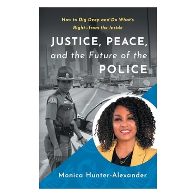 "Justice, Peace, and the Future of the Police: How to Dig Deep and Do What's Right - from the In