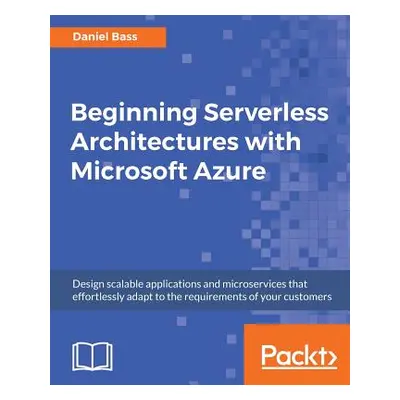 "Beginning Serverless Architectures with Microsoft Azure" - "" ("Bass Daniel")