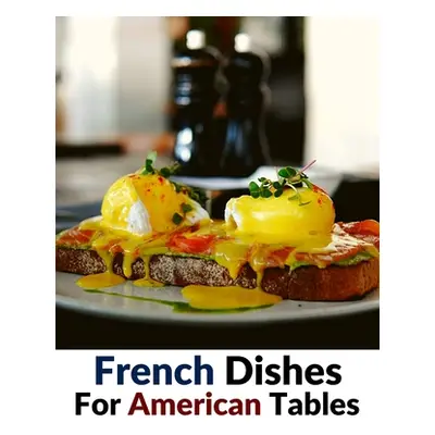 "French Dishes For American Tables: Over 500 Traditional Recipes" - "" ("Pierre Caron")