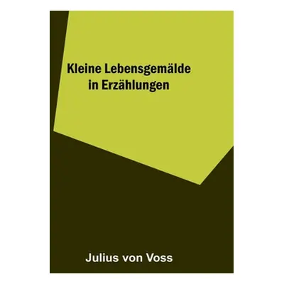 "Kleine Lebensgemlde in Erzhlungen" - "" ("Von Voss Julius")