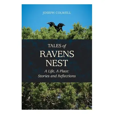 "Tales of Ravens Nest: A Life, a Place: Stories and Reflections" - "" ("Colwell Joseph")