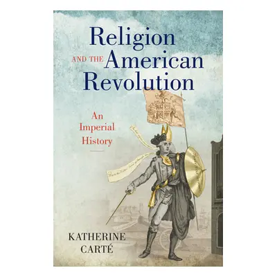 "Religion and the American Revolution: An Imperial History" - "" ("Cart Katherine")