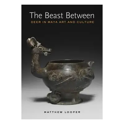 "The Beast Between: Deer in Maya Art and Culture" - "" ("Looper Matthew G.")