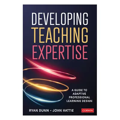 "Developing Teaching Expertise: A Guide to Adaptive Professional Learning Design" - "" ("Dunn Ry