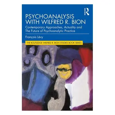 "Psychoanalysis with Wilfred R. Bion: Contemporary Approaches, Actuality and the Future of Psych