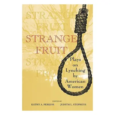 "Strange Fruit: Plays on Lynching by American Women" - "" ("Perkins Kathy A.")