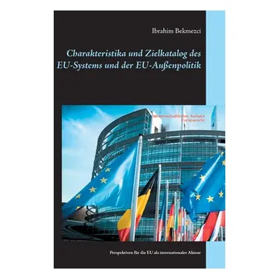 "Charakteristika und Zielkatalog des EU-Systems und der EU-Auenpolitik: Perspektiven fr die EU a