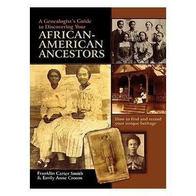 "A Genealogist's Guide to Discovering Your African-American Ancestors. How to Find and Record Yo