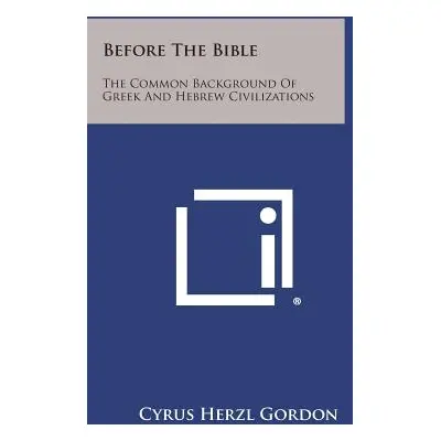 "Before The Bible: The Common Background Of Greek And Hebrew Civilizations" - "" ("Gordon Cyrus 