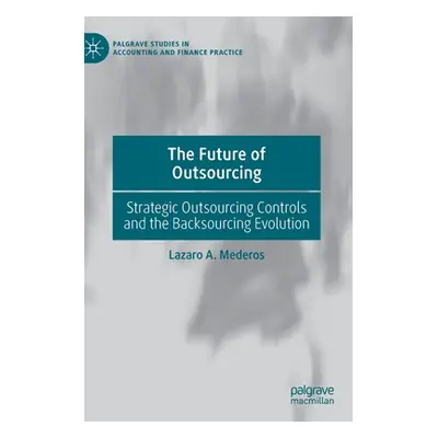 "The Future of Outsourcing: Strategic Outsourcing Controls and the Backsourcing Evolution" - "" 