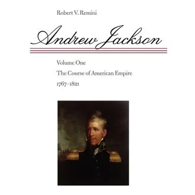 "Andrew Jackson, 1: The Course of American Empire, 1767-1821" - "" ("Remini Robert V.")