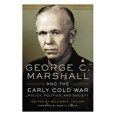 "George C. Marshall and the Early Cold War: Policy, Politics, and Society" - "" ("Taylor William