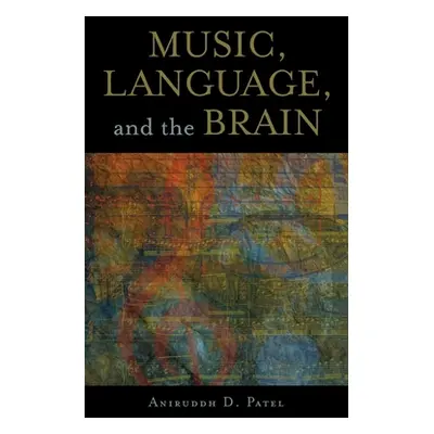 "Music, Language, and the Brain" - "" ("Patel Aniruddh D.")