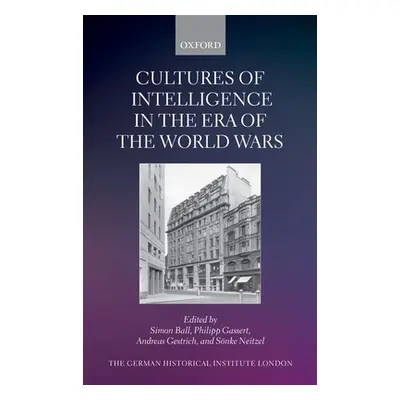 "Cultures of Intelligence in the Era of the World Wars" - "" ("Ball Simon")