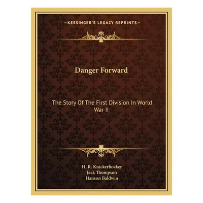 "Danger Forward: The Story of the First Division in World War II" - "" ("Knickerbocker H. R.")