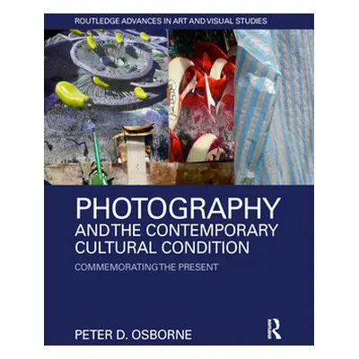 "Photography and the Contemporary Cultural Condition: Commemorating the Present" - "" ("Osborne 