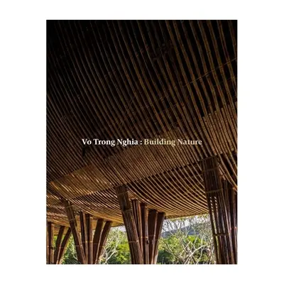 "Vo Trong Nghia: Building Nature: Green/Bamboo" - "" ("Nghia Vo Trong")