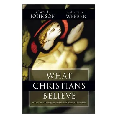 "What Christians Believe: A Biblical and Historical Summary" - "" ("Johnson Alan F.")