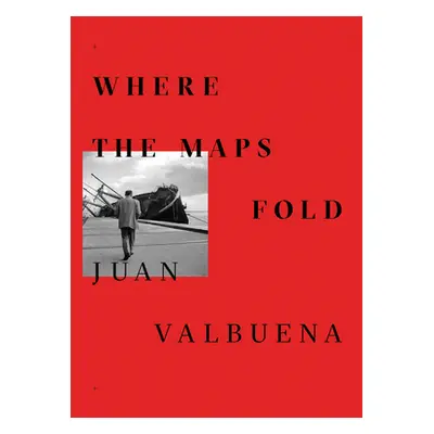 "Juan Valbuena: Where the Maps Fold" - "" ("Valbuena Juan")